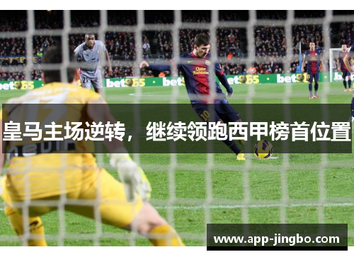 皇马主场逆转，继续领跑西甲榜首位置